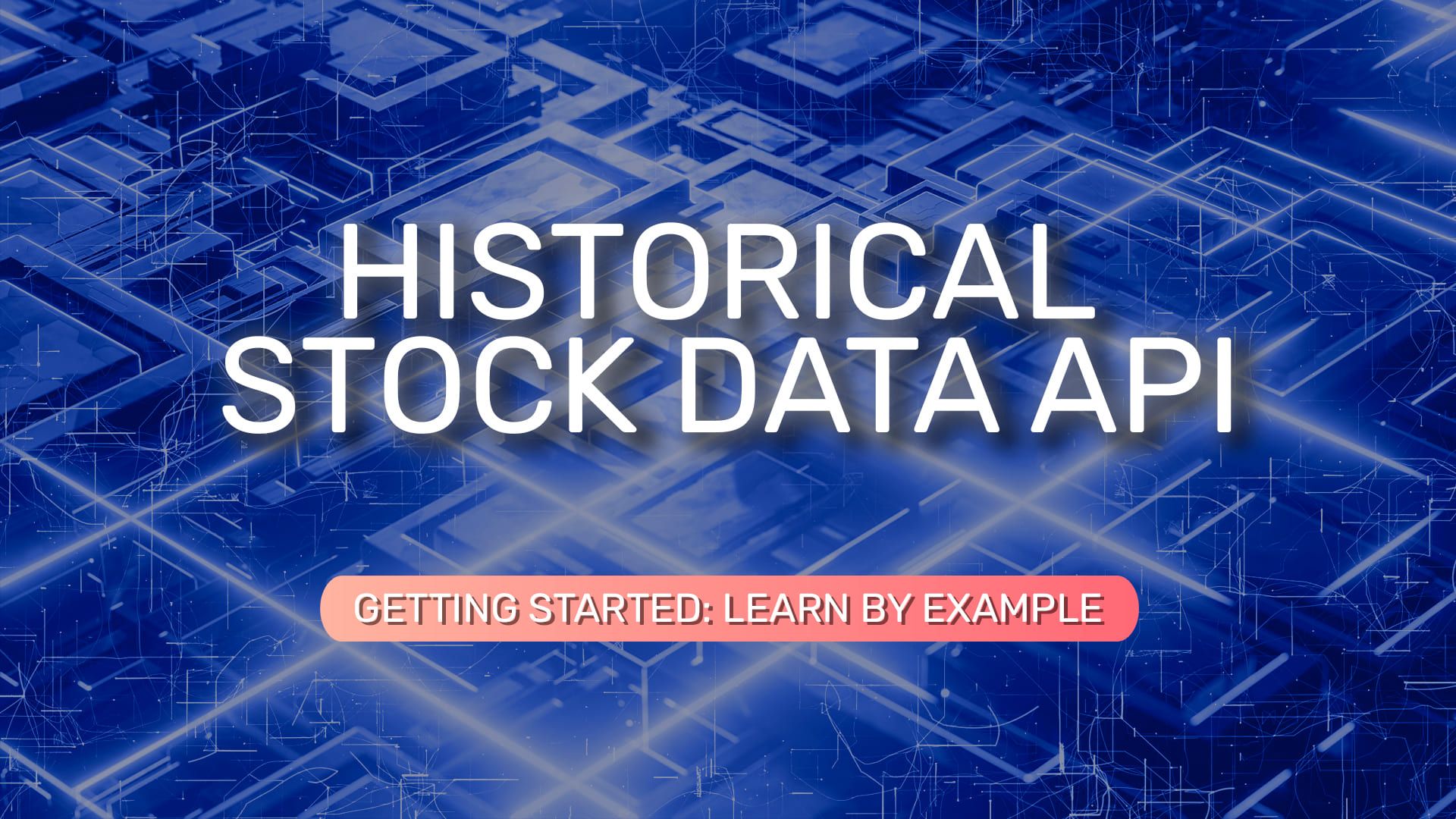 Blue isometric circuitry lettered HISTORICAL STOCK DATA API, above a pill reading GETTING STARTED: LEARN BY EXAMPLE.